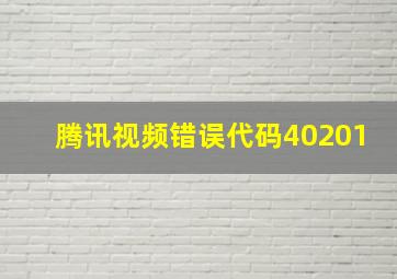 腾讯视频错误代码40201