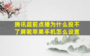 腾讯超前点播为什么投不了屏呢苹果手机怎么设置