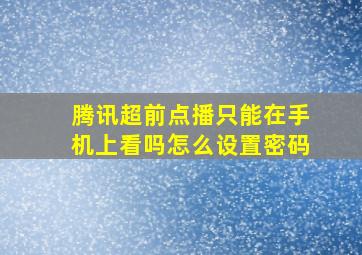 腾讯超前点播只能在手机上看吗怎么设置密码