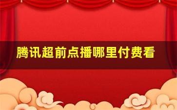 腾讯超前点播哪里付费看