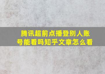 腾讯超前点播登别人账号能看吗知乎文章怎么看