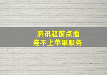 腾讯超前点播连不上苹果服务