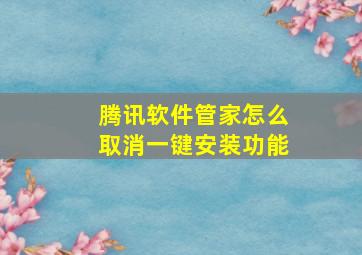 腾讯软件管家怎么取消一键安装功能