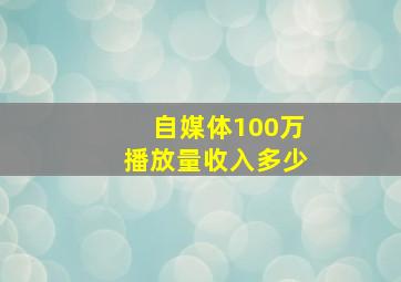 自媒体100万播放量收入多少