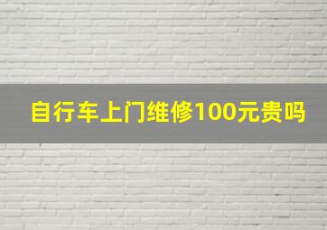 自行车上门维修100元贵吗