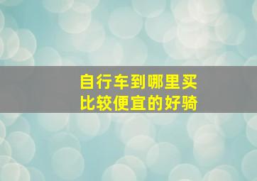 自行车到哪里买比较便宜的好骑