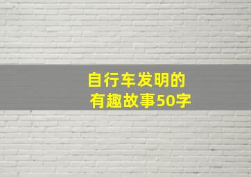 自行车发明的有趣故事50字