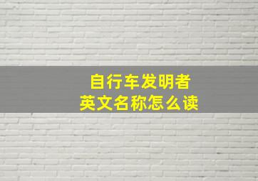 自行车发明者英文名称怎么读