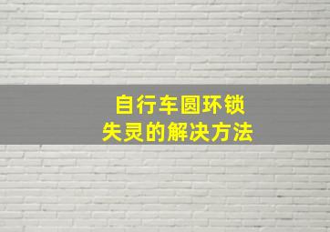 自行车圆环锁失灵的解决方法