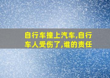 自行车撞上汽车,自行车人受伤了,谁的责任