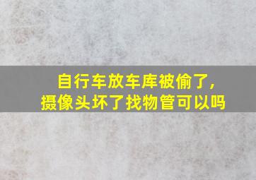 自行车放车库被偷了,摄像头坏了找物管可以吗