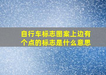 自行车标志图案上边有个点的标志是什么意思