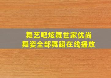 舞艺吧炫舞世家优尚舞姿全部舞蹈在线播放