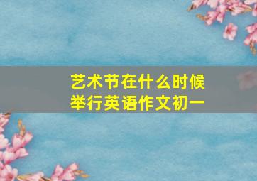 艺术节在什么时候举行英语作文初一