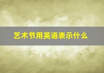 艺术节用英语表示什么