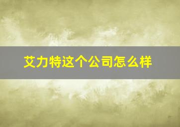 艾力特这个公司怎么样