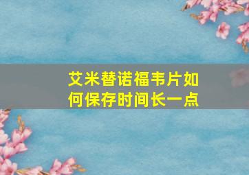 艾米替诺福韦片如何保存时间长一点