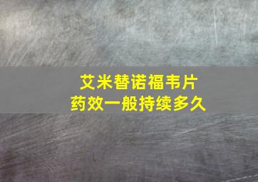 艾米替诺福韦片药效一般持续多久