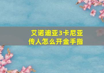 艾诺迪亚3卡尼亚传人怎么开金手指