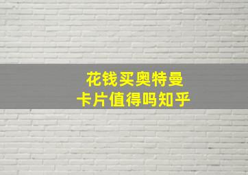 花钱买奥特曼卡片值得吗知乎