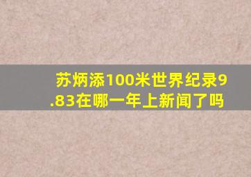 苏炳添100米世界纪录9.83在哪一年上新闻了吗