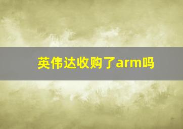 英伟达收购了arm吗