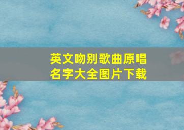 英文吻别歌曲原唱名字大全图片下载