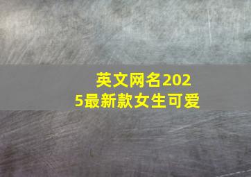 英文网名2025最新款女生可爱