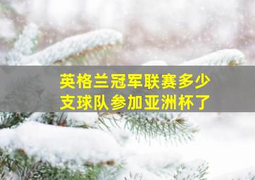 英格兰冠军联赛多少支球队参加亚洲杯了