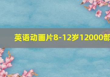 英语动画片8-12岁12000部