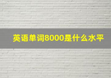 英语单词8000是什么水平