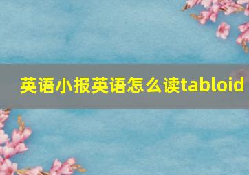 英语小报英语怎么读tabloid