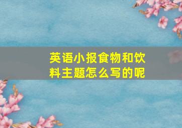 英语小报食物和饮料主题怎么写的呢