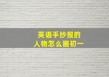 英语手抄报的人物怎么画初一