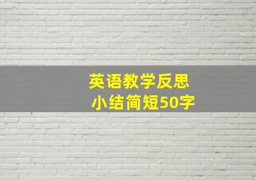 英语教学反思小结简短50字