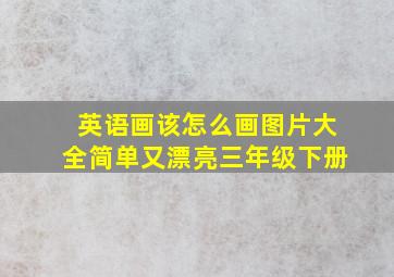 英语画该怎么画图片大全简单又漂亮三年级下册