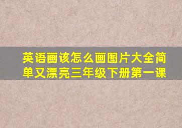 英语画该怎么画图片大全简单又漂亮三年级下册第一课