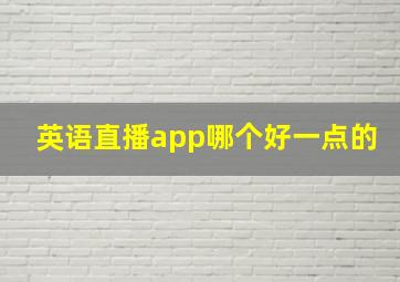 英语直播app哪个好一点的