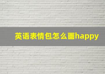 英语表情包怎么画happy