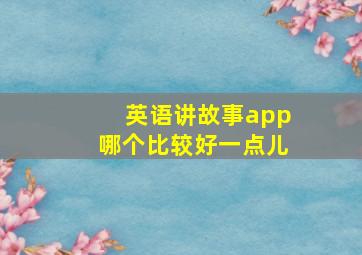 英语讲故事app哪个比较好一点儿