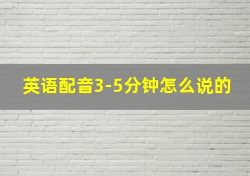 英语配音3-5分钟怎么说的