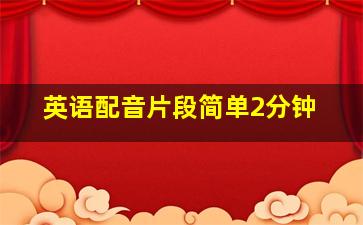 英语配音片段简单2分钟