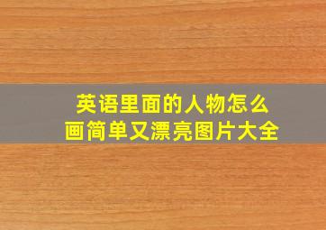 英语里面的人物怎么画简单又漂亮图片大全