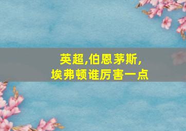 英超,伯恩茅斯,埃弗顿谁厉害一点