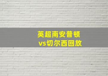 英超南安普顿vs切尔西回放