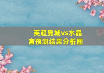 英超曼城vs水晶宫预测结果分析图