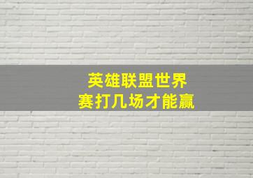 英雄联盟世界赛打几场才能赢