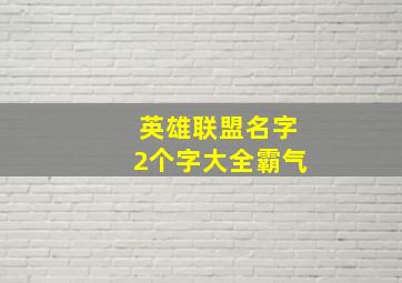 英雄联盟名字2个字大全霸气