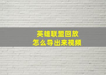 英雄联盟回放怎么导出来视频