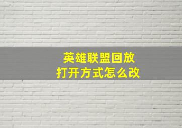 英雄联盟回放打开方式怎么改